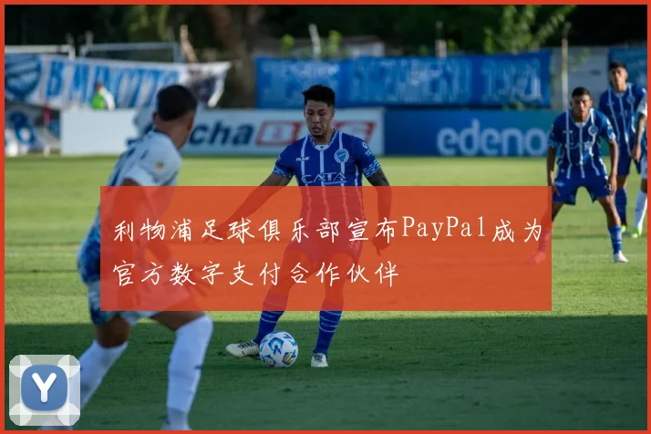利物浦足球俱乐部宣布PayPal成为官方数字支付合作伙伴