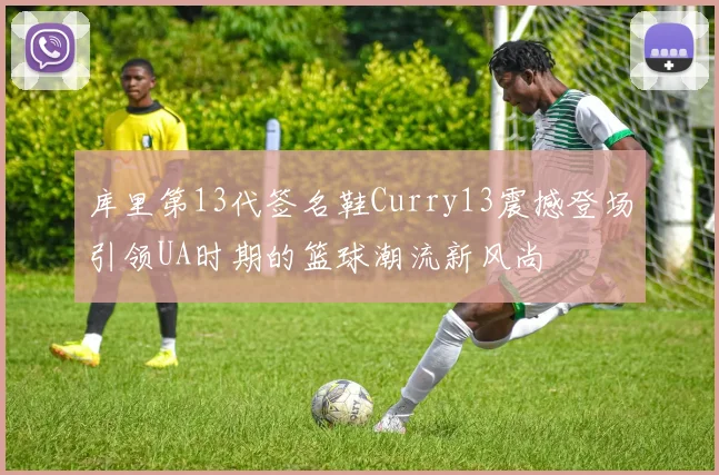 库里第13代签名鞋Curry13震撼登场引领UA时期的篮球潮流新风尚